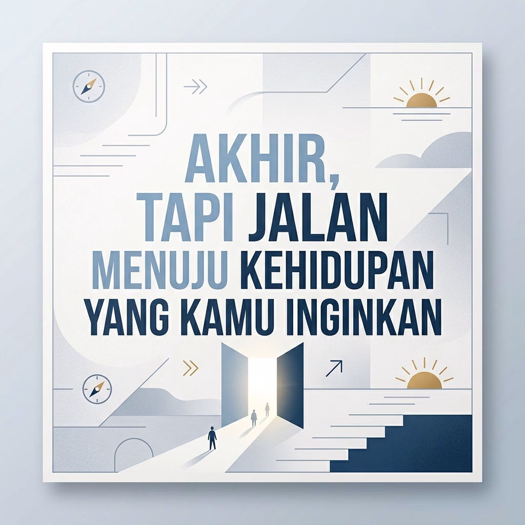 Akhir, Tapi Jalan Menuju Kehidupan yang Kamu Inginkan