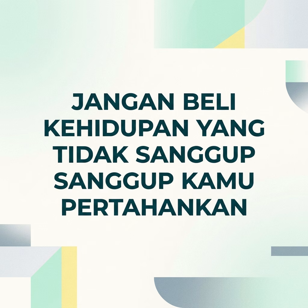 Jangan Beli Kehidupan yang Tidak Sanggup Kamu Pertahankan