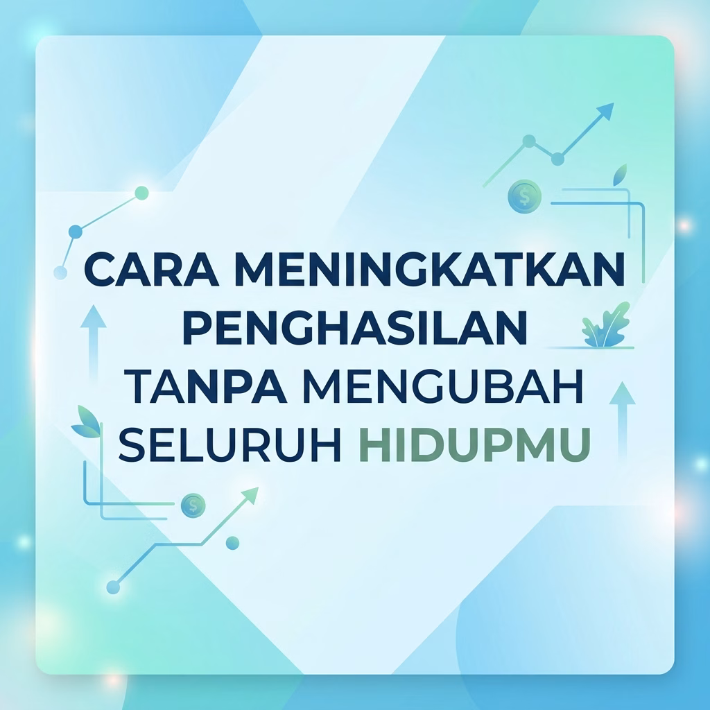 Meningkatkan Penghasilan Tanpa Mengubah Seluruh Hidup