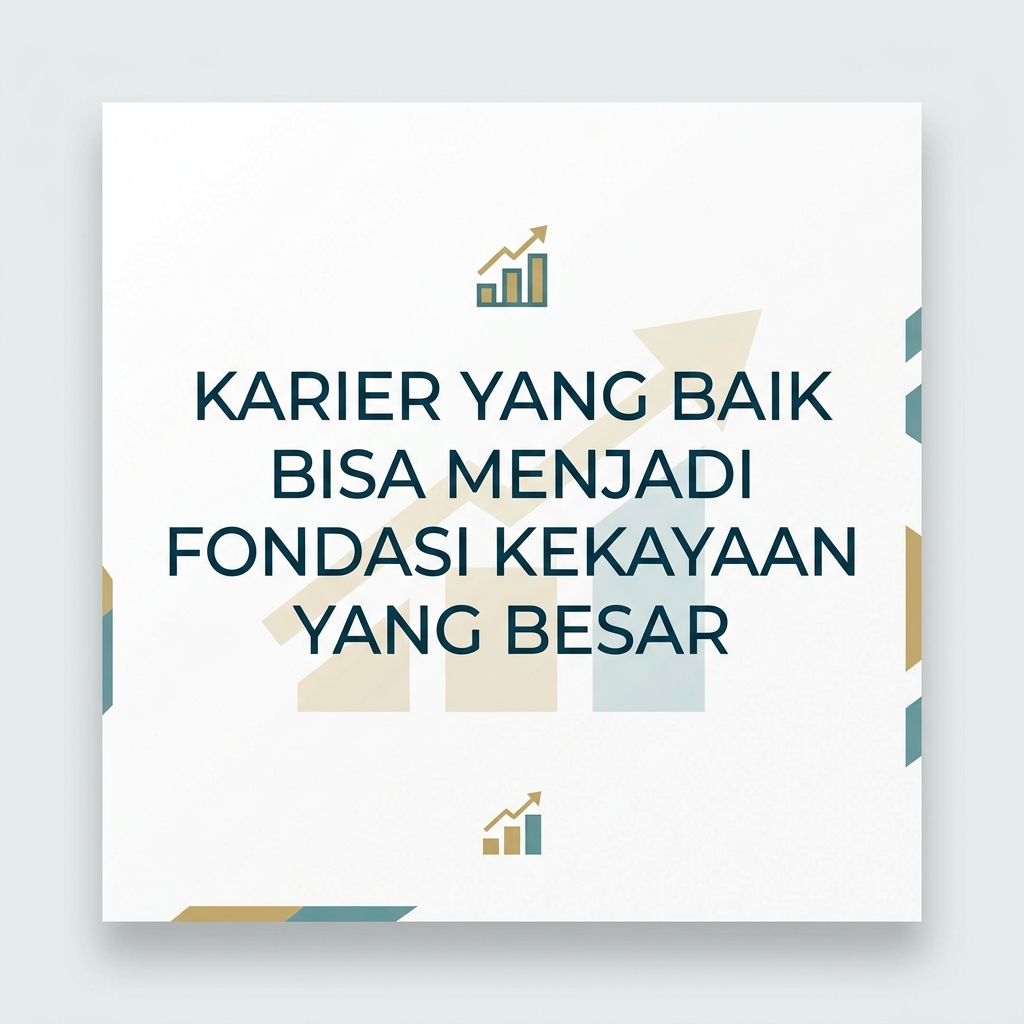 Karier yang Baik Bisa Menjadi Fondasi Kekayaan yang Besar