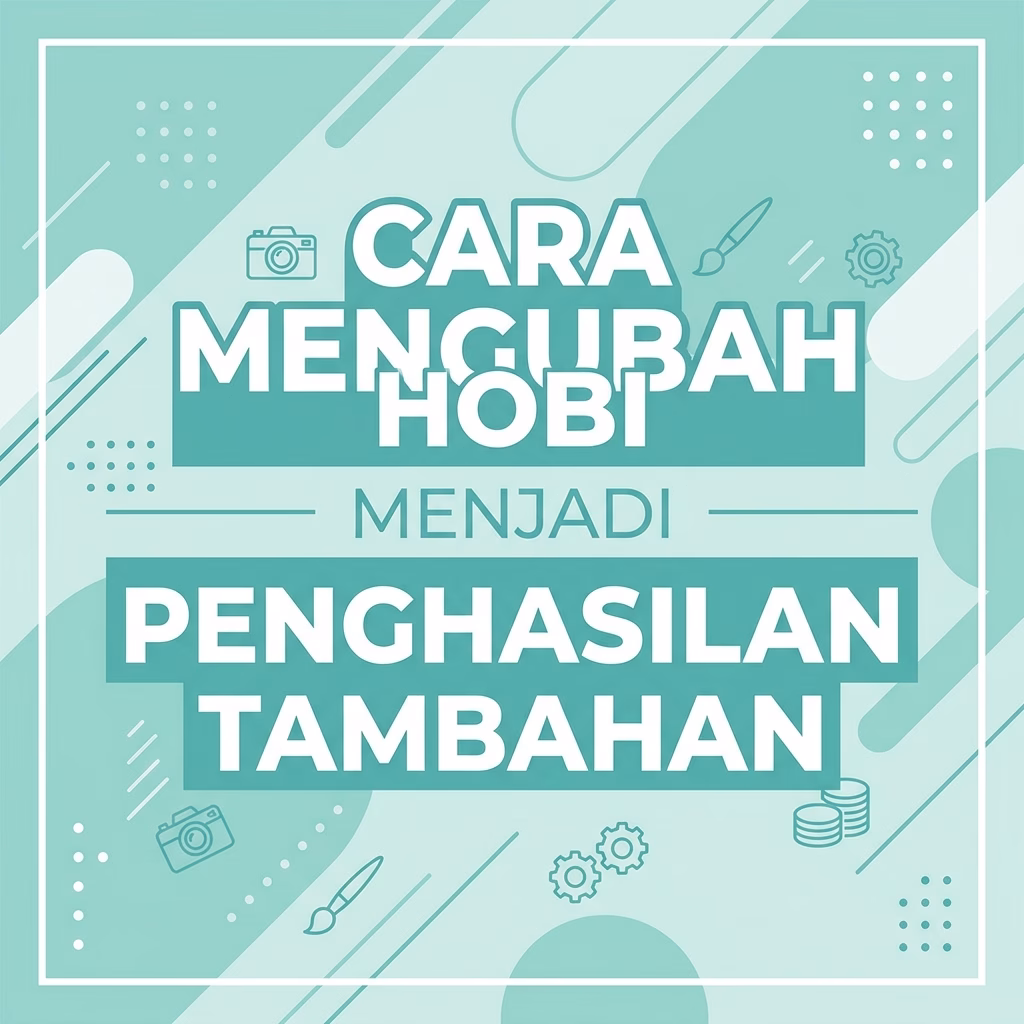 Cara Mengubah Hobi Menjadi Penghasilan Tambahan