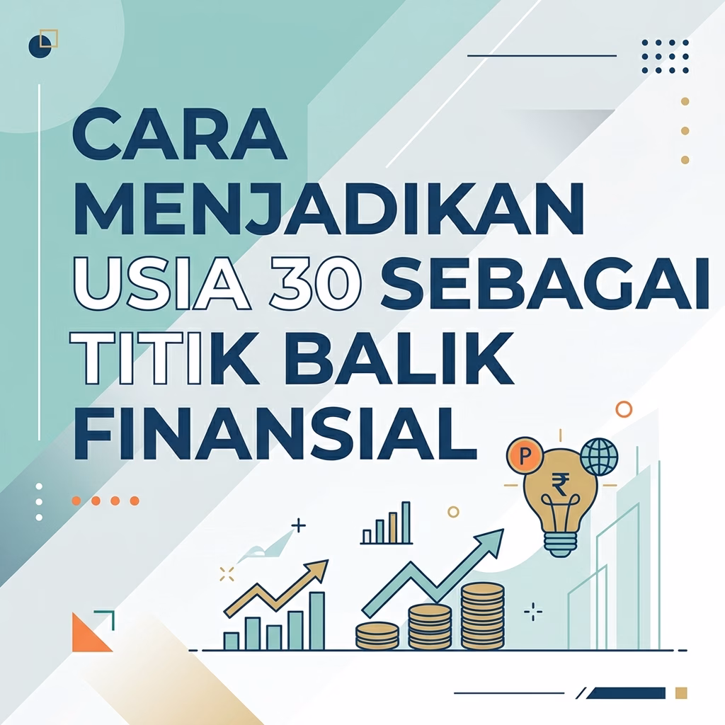 Cara Menjadikan Usia 30 Sebagai Titik Balik Finansials