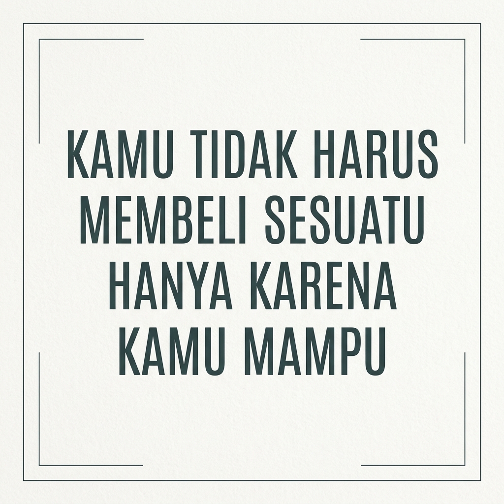 Kamu Tidak Harus Membeli Sesuatu Hanya Karena Kamu Mampu