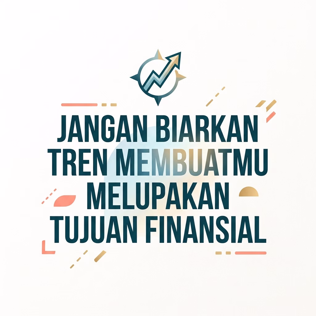 Jangan Biarkan Tren Membuatmu Melupakan Tujuan Finansial