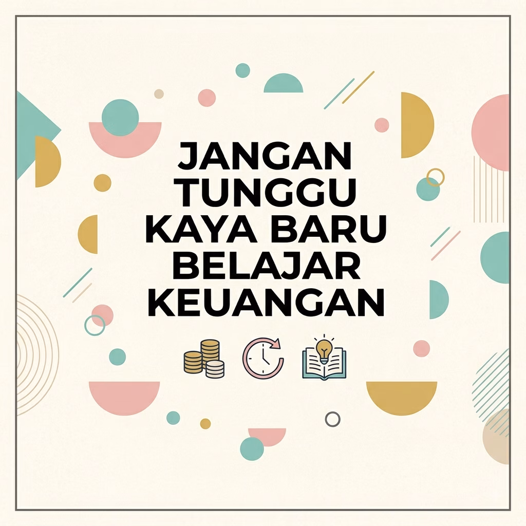Jangan Tunggu Kaya Baru Belajar Keuangan