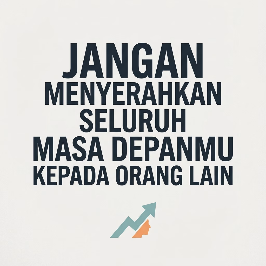 Jangan Menyerahkan Seluruh Masa Depanmu kepada Orang Lain
